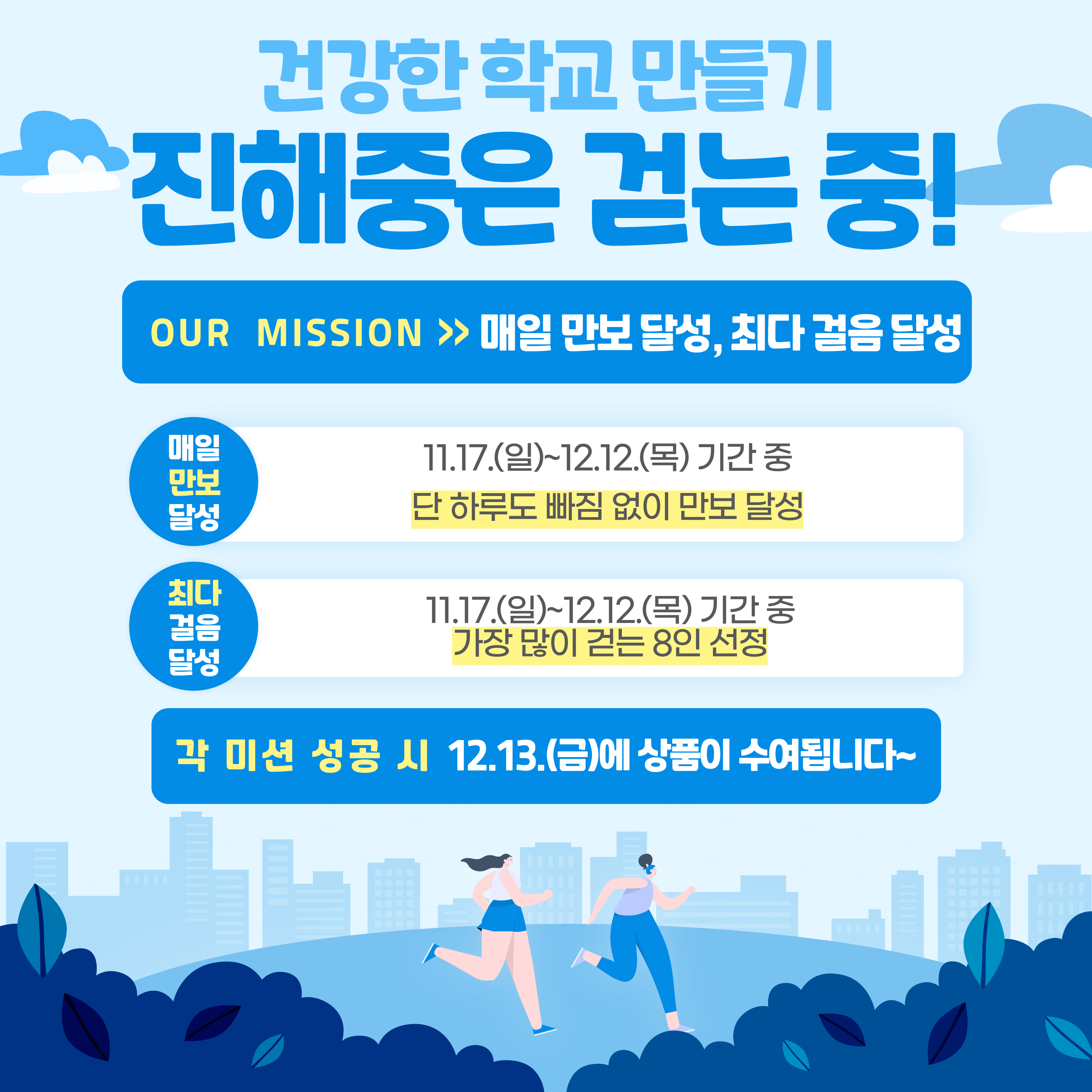 "건강한 학교 만들기 진해중은 걷는 중!" OUR MISSION >> 매일 만보 달성, 최다 걸음 달성. 매일 만보 달성: 11.17.(일)~12.12.(목) 기준 중 단 하루도 빠짐 없이 만보 달성/ 최다 걸음 달성: 11.17.(일)~12.12.(목) 기간 중 가장 많이 걷는 8인 선정. 각 미션 성공 시 12.13.(금)에 상품이 수여됩니다~