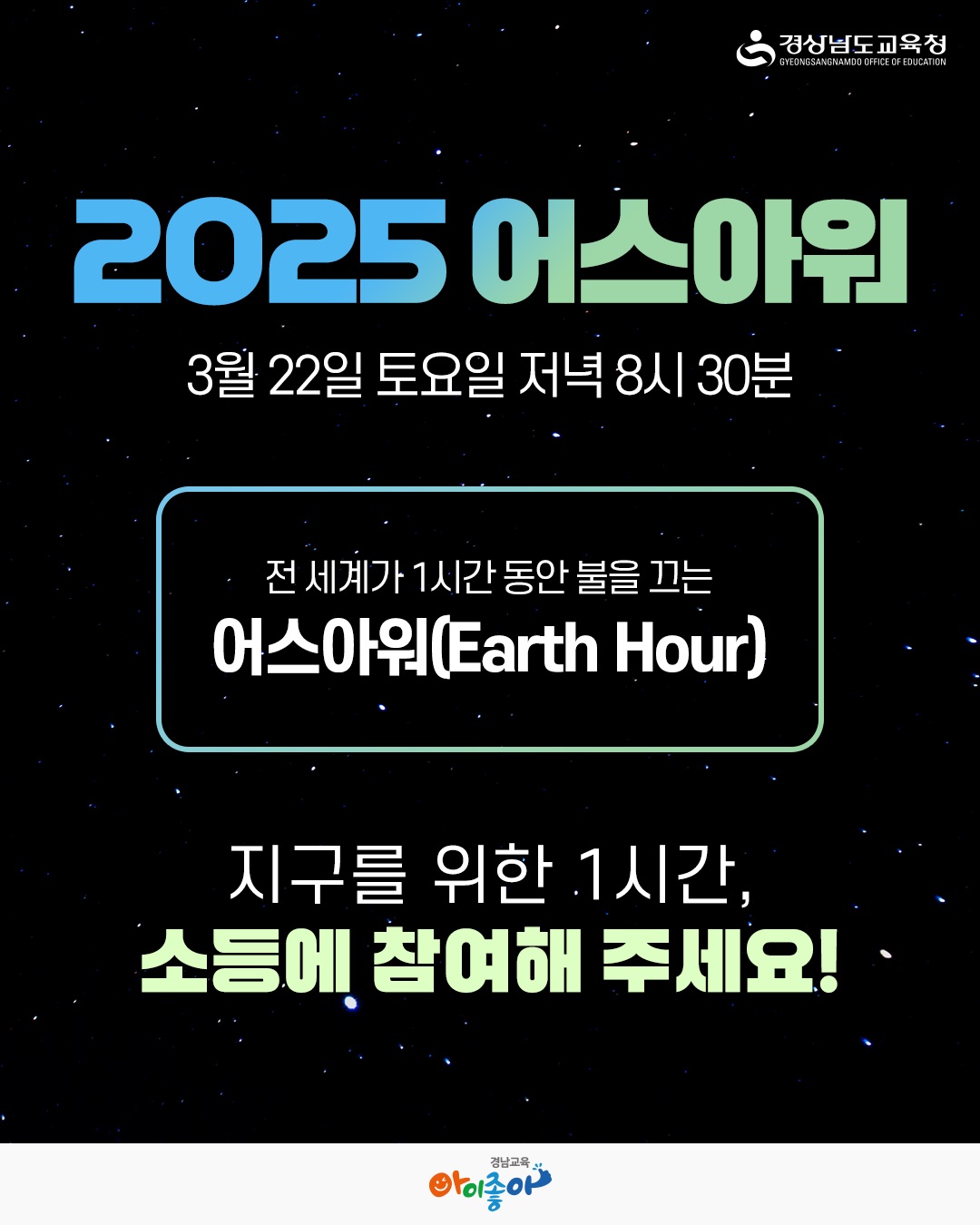 2025 어스아워 3월 22일 토요일 저녁 8시 30분 전 세계가 1시간 동안 불을 끄는 어스아워(Earth Hour) 지구를 위한 1시간, 소등에 참여해 주세요! 경남교육 아이좋아 포스터 이미지
