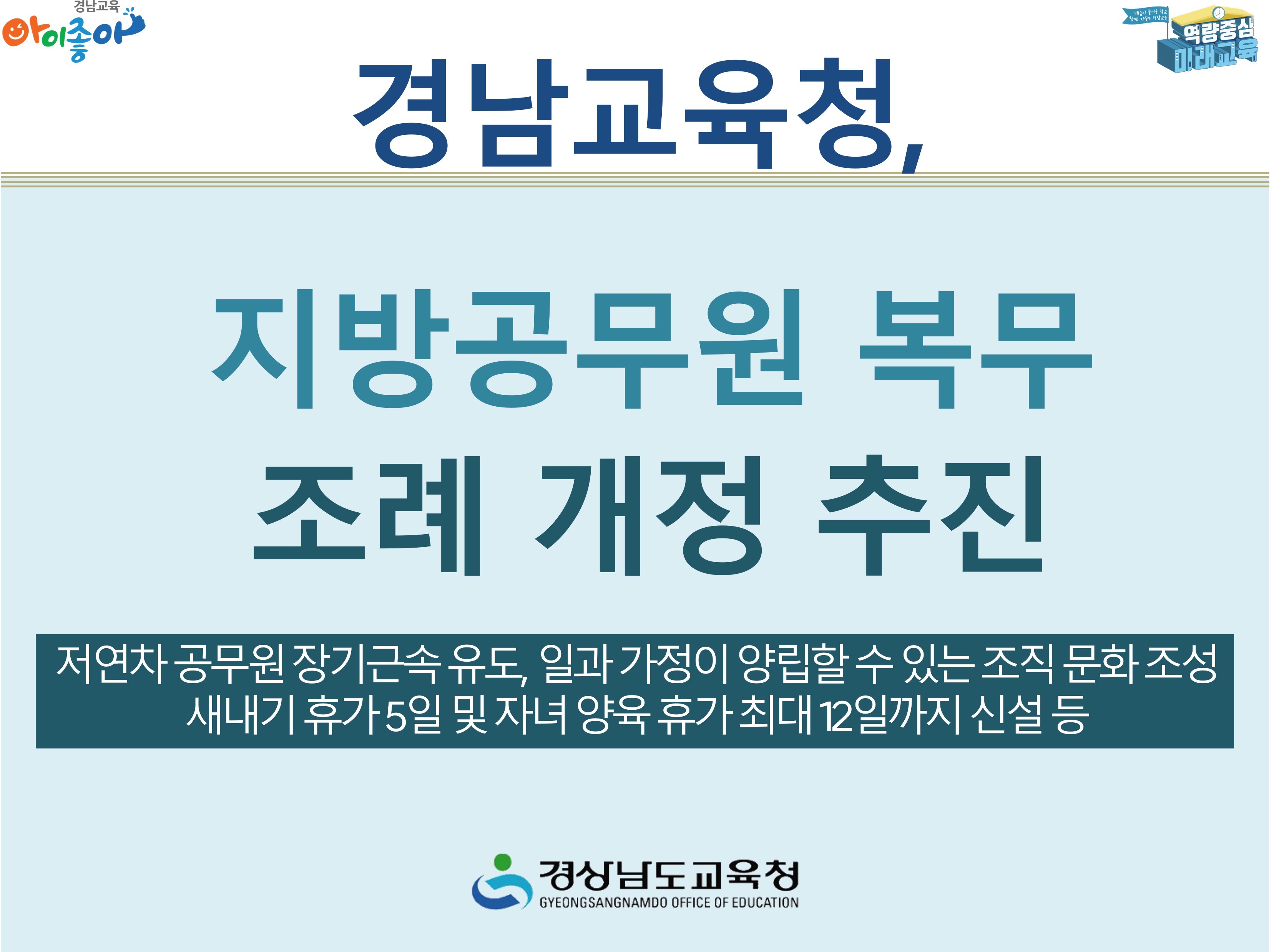 경남교육청, 지방공무원 복무 조례 개정 추진 -저연차 공무원 장기근속 유도, 일과 가정이 양립할 수 있는 조직 문화 조성, 새내기 휴가5일 및 자녀 양육 휴가 최대 12일까지 신설 등 -경상남도교육청