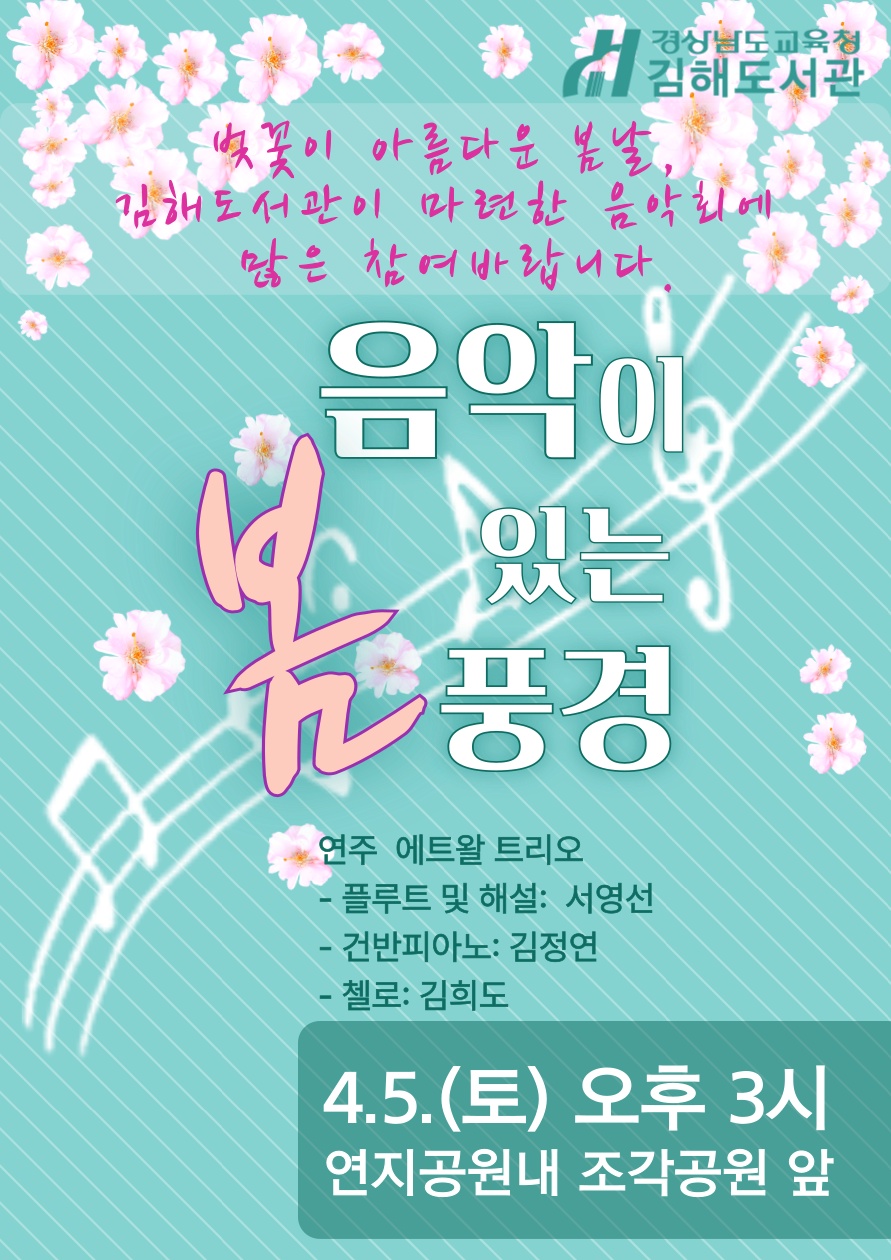 경상남도교육청 김해도서관. 벚꽃이 아름다운 봄 날, 김해도서관이 마련한 음악회에 많은 참여바랍니다. "음악이 있는 봄 풍경" 연주 에트왈 트리오 -플루트 및 해설: 서영선, 건반피아노: 김정연, 첼로: 김희도. 4.5.(토) 오후 3시 연지공원 내 조각공원 앞