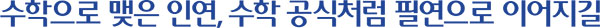 수학으로 맺은 인연, 수학 공식처럼 필연으로 이어지길