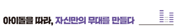 아이돌을 따라, 자신만의 무대를 만들다