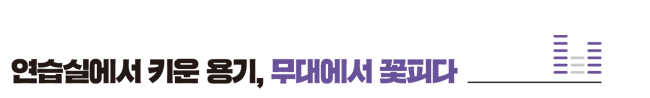 연습실에서 키운 용기, 무대에서 꽃피다
