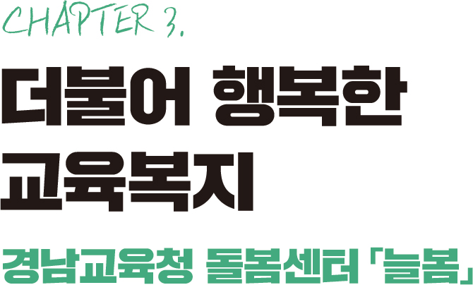 chapter 3. 더불어 행복한 교육복지-경남교육청 돌봄센터 늘봄
